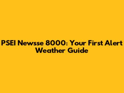 PSEI Newsse 8000: Your First Alert Weather Guide