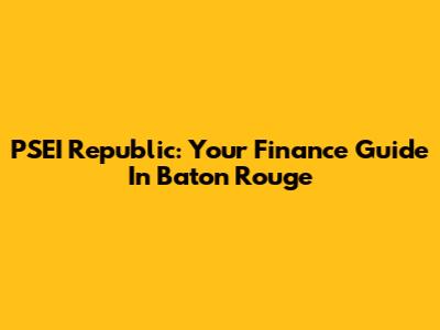 PSEI Republic: Your Finance Guide In Baton Rouge