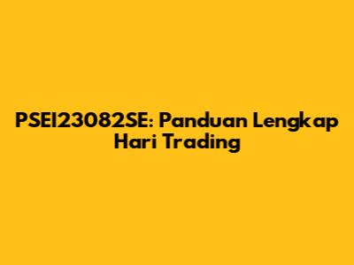 PSEI23082SE: Panduan Lengkap Hari Trading