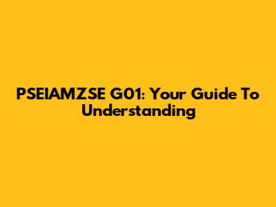 PSEIAMZSE G01: Your Guide To Understanding