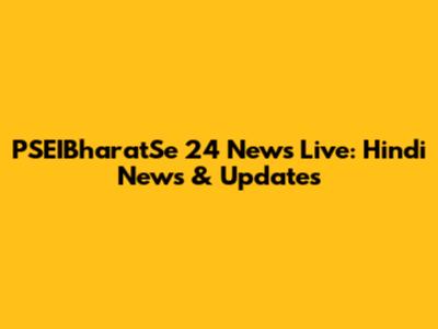 PSEIBharatSe 24 News Live: Hindi News & Updates