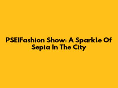 PSEIFashion Show: A Sparkle Of Sepia In The City
