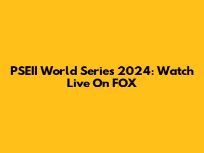 PSEII World Series 2024: Watch Live On FOX