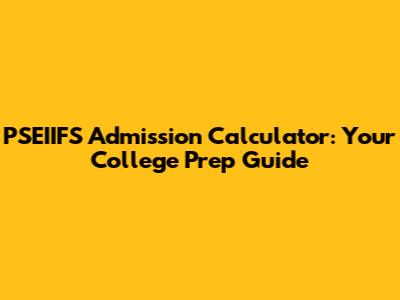 PSEIIFS Admission Calculator: Your College Prep Guide