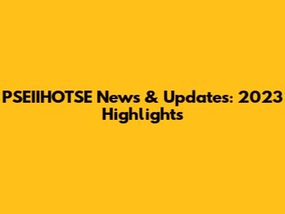 PSEIIHOTSE News & Updates: 2023 Highlights