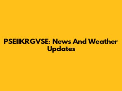 PSEIIKRGVSE: News And Weather Updates