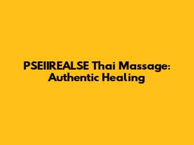 PSEIIREALSE Thai Massage: Authentic Healing