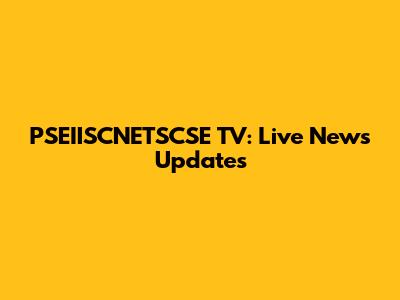 PSEIISCNETSCSE TV: Live News Updates