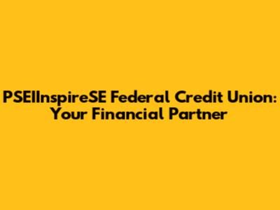 PSEIInspireSE Federal Credit Union: Your Financial Partner