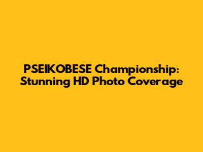 PSEIKOBESE Championship: Stunning HD Photo Coverage