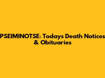 PSEIMINOTSE: Today's Death Notices & Obituaries