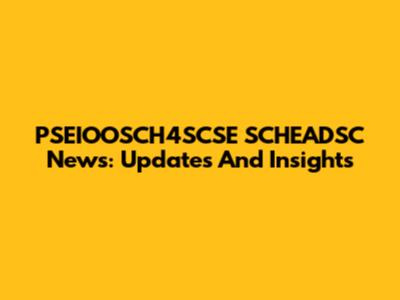 PSEIOOSCH4SCSE SCHEADSC News: Updates And Insights