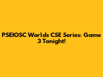 PSEIOSC World's CSE Series: Game 3 Tonight!