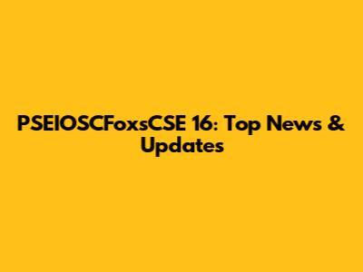 PSEIOSCFoxsCSE 16: Top News & Updates
