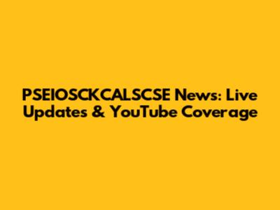 PSEIOSCKCALSCSE News: Live Updates & YouTube Coverage