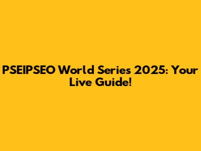 PSEIPSEO World Series 2025: Your Live Guide!