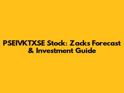 PSEIVKTXSE Stock: Zacks Forecast & Investment Guide