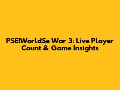 PSEIWorldSe War 3: Live Player Count & Game Insights