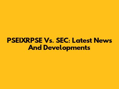 PSEIXRPSE Vs. SEC: Latest News And Developments