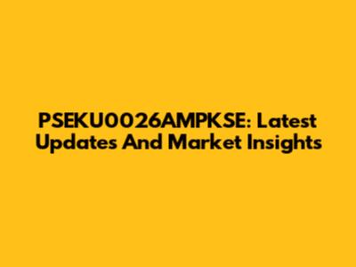 PSEKU0026AMPKSE: Latest Updates And Market Insights