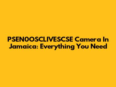 PSEN0OSCLIVESCSE Camera In Jamaica: Everything You Need