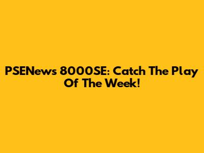 PSENews 8000SE: Catch The Play Of The Week!
