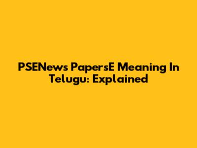 PSENews PapersE Meaning In Telugu: Explained
