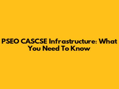 PSEO CASCSE Infrastructure: What You Need To Know