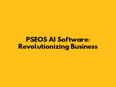 PSEOS AI Software: Revolutionizing Business