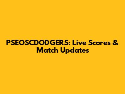 PSEOSCDODGERS: Live Scores & Match Updates
