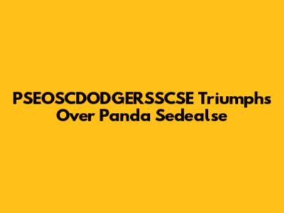 PSEOSCDODGERSSCSE Triumphs Over Panda Sedealse