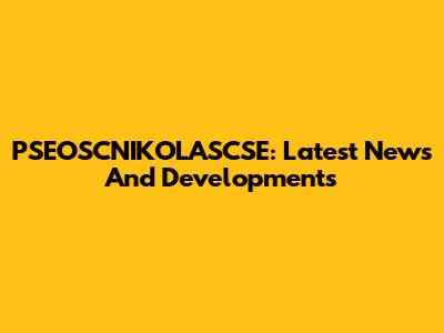 PSEOSCNIKOLASCSE: Latest News And Developments