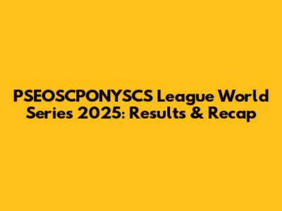 PSEOSCPONYSCS League World Series 2025: Results & Recap