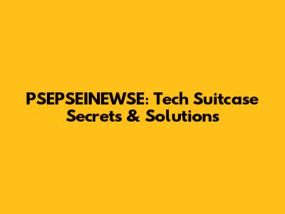 PSEPSEINEWSE: Tech Suitcase Secrets & Solutions