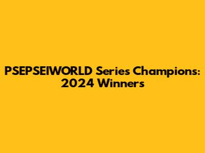 PSEPSEIWORLD Series Champions: 2024 Winners