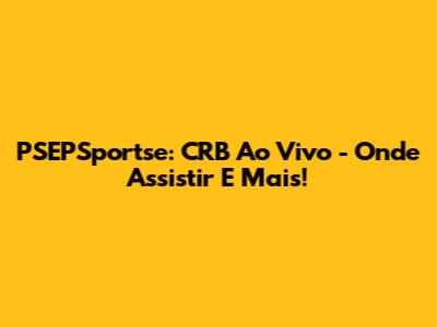 PSEPSportse: CRB Ao Vivo - Onde Assistir E Mais!