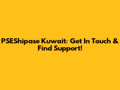 PSEShipase Kuwait: Get In Touch & Find Support!