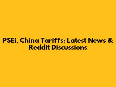 PSEi, China Tariffs: Latest News & Reddit Discussions