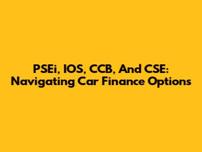 PSEi, IOS, CCB, And CSE: Navigating Car Finance Options