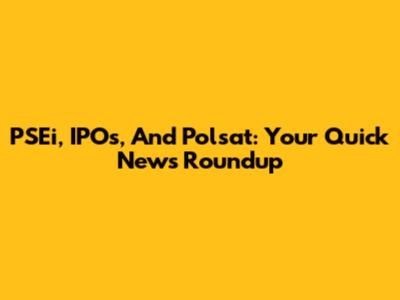 PSEi, IPOs, And Polsat: Your Quick News Roundup