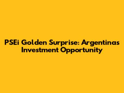PSEi Golden Surprise: Argentina's Investment Opportunity