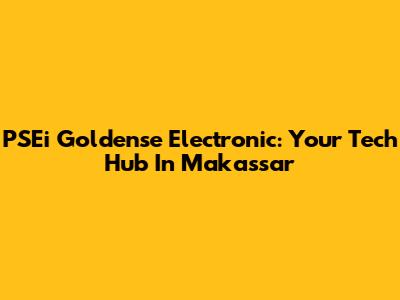 PSEi Goldense Electronic: Your Tech Hub In Makassar