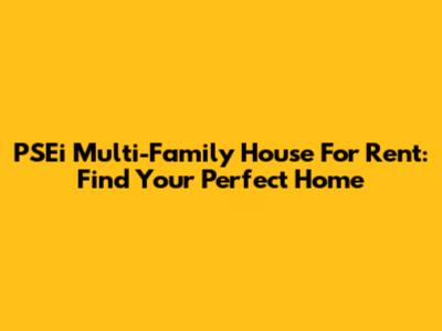 PSEi Multi-Family House For Rent: Find Your Perfect Home