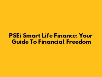 PSEi Smart Life Finance: Your Guide To Financial Freedom