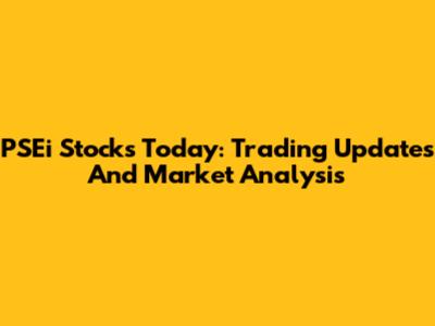 PSEi Stocks Today: Trading Updates And Market Analysis