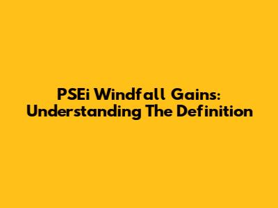 PSEi Windfall Gains: Understanding The Definition
