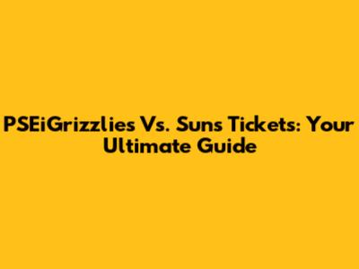PSEiGrizzlies Vs. Suns Tickets: Your Ultimate Guide