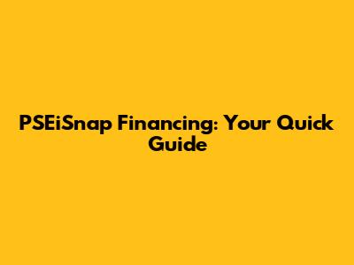 PSEiSnap Financing: Your Quick Guide