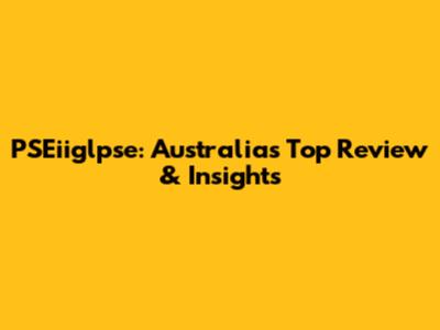 PSEiiglpse: Australia's Top Review & Insights