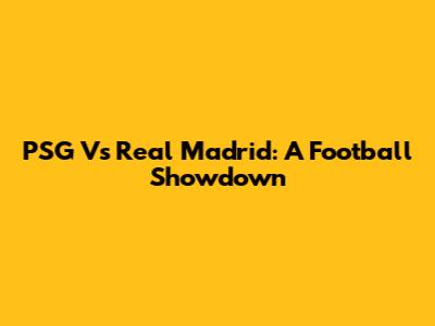 PSG Vs Real Madrid: A Football Showdown